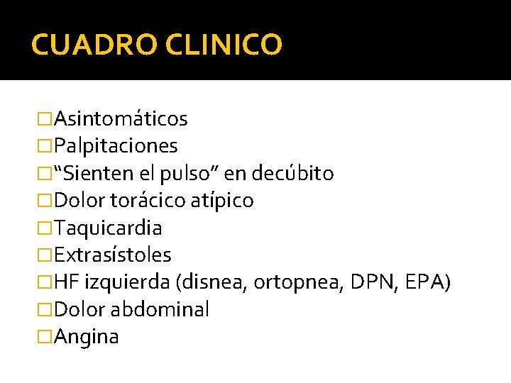 CUADRO CLINICO �Asintomáticos �Palpitaciones �“Sienten el pulso” en decúbito �Dolor torácico atípico �Taquicardia �Extrasístoles