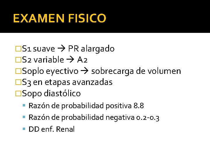 EXAMEN FISICO �S 1 suave PR alargado �S 2 variable A 2 �Soplo eyectivo