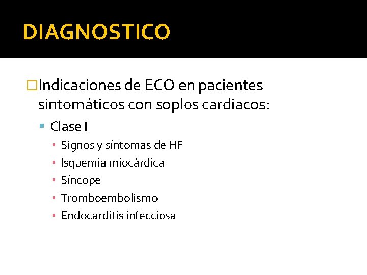 DIAGNOSTICO �Indicaciones de ECO en pacientes sintomáticos con soplos cardiacos: Clase I ▪ Signos