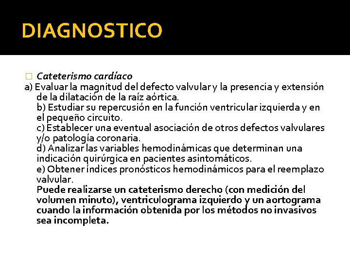 DIAGNOSTICO Cateterismo cardíaco a) Evaluar la magnitud del defecto valvular y la presencia y