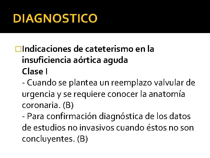 DIAGNOSTICO �Indicaciones de cateterismo en la insuficiencia aórtica aguda Clase I - Cuando se