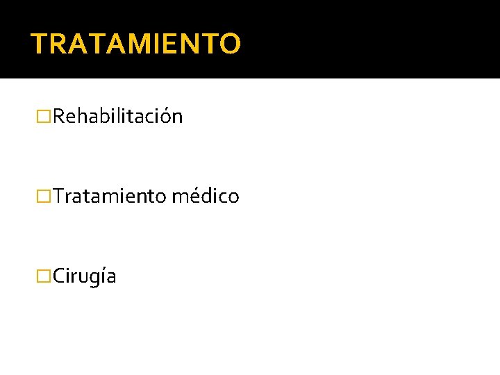 TRATAMIENTO �Rehabilitación �Tratamiento médico �Cirugía 