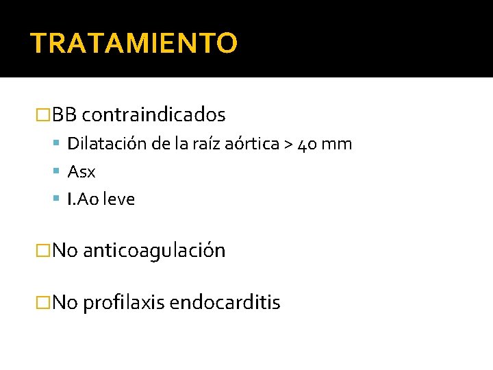 TRATAMIENTO �BB contraindicados Dilatación de la raíz aórtica > 40 mm Asx I. Ao