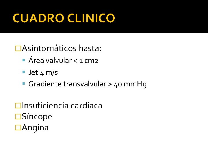 CUADRO CLINICO �Asintomáticos hasta: Área valvular < 1 cm 2 Jet 4 m/s Gradiente
