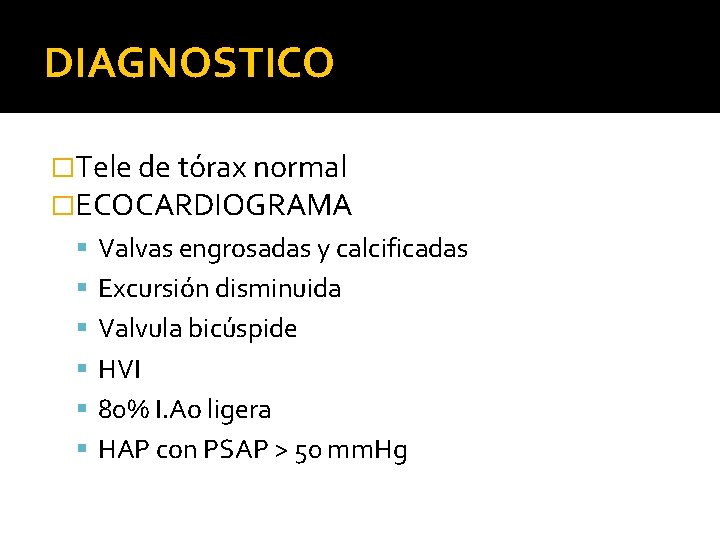 DIAGNOSTICO �Tele de tórax normal �ECOCARDIOGRAMA Valvas engrosadas y calcificadas Excursión disminuida Valvula bicúspide