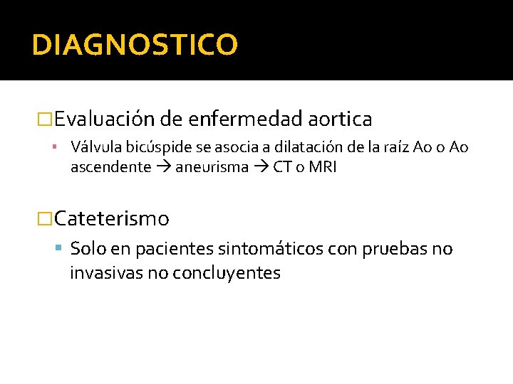 DIAGNOSTICO �Evaluación de enfermedad aortica ▪ Válvula bicúspide se asocia a dilatación de la