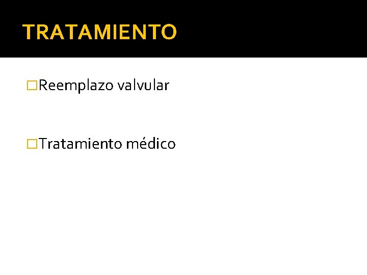 TRATAMIENTO �Reemplazo valvular �Tratamiento médico 