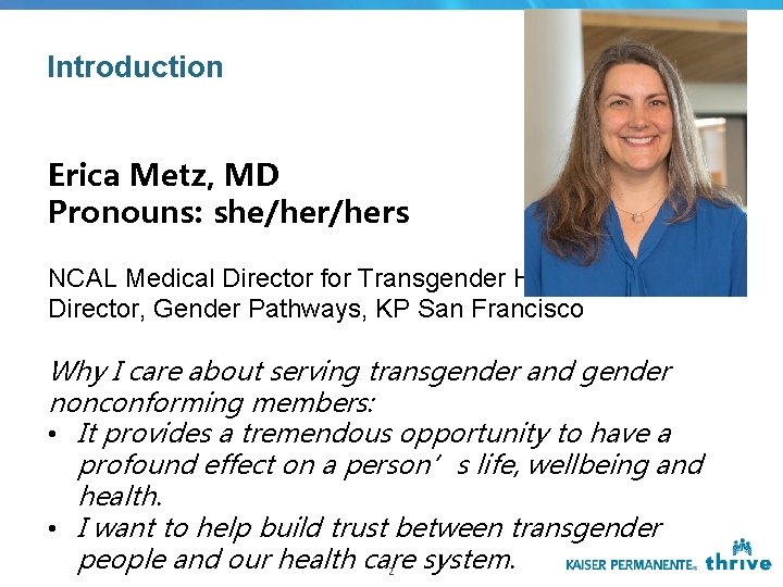 Introduction Erica Metz, MD Pronouns: she/hers NCAL Medical Director for Transgender Health Director, Gender Introduction Erica Metz, MD Pronouns: she/hers NCAL Medical Director for Transgender Health Director, Gender
