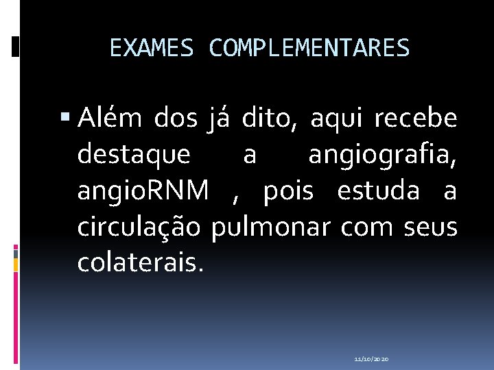 EXAMES COMPLEMENTARES Além dos já dito, aqui recebe destaque a angiografia, angio. RNM ,