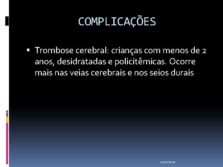 COMPLICAÇÕES Trombose cerebral: crianças com menos de 2 anos, desidratadas e policitêmicas. Ocorre mais