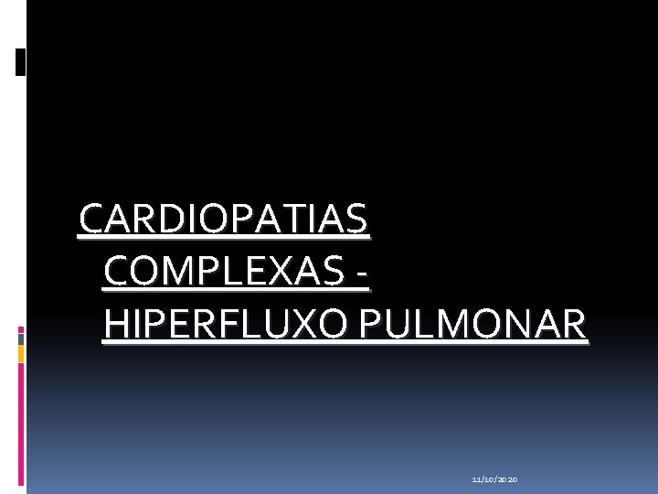  CARDIOPATIAS COMPLEXAS - HIPERFLUXO PULMONAR 11/10/2020 