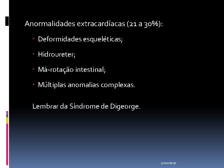 Anormalidades extracardíacas (21 a 30%): Deformidades esqueléticas; Hidroureter; Má-rotação intestinal; Múltiplas anomalias complexas. Lembrar