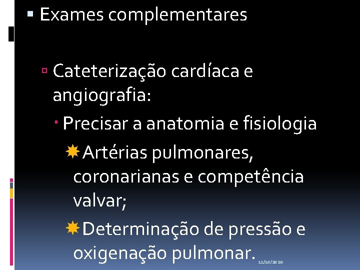  Exames complementares Cateterização cardíaca e angiografia: Precisar a anatomia e fisiologia Artérias pulmonares,