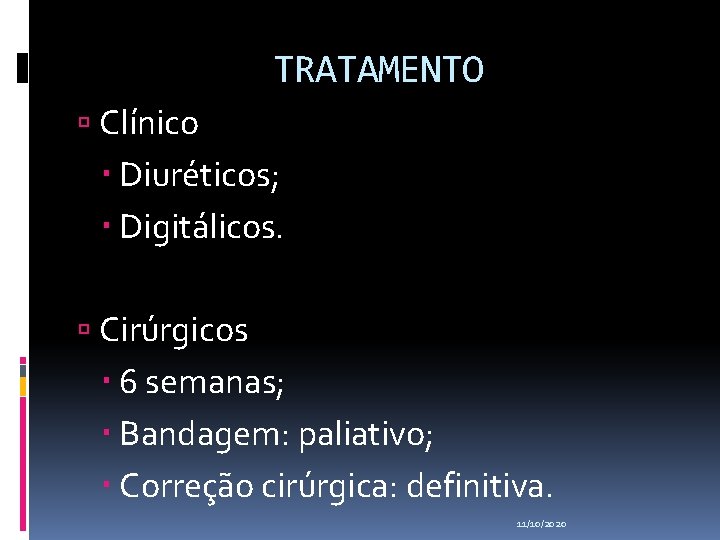 TRATAMENTO Clínico Diuréticos; Digitálicos. Cirúrgicos 6 semanas; Bandagem: paliativo; Correção cirúrgica: definitiva. 11/10/2020 