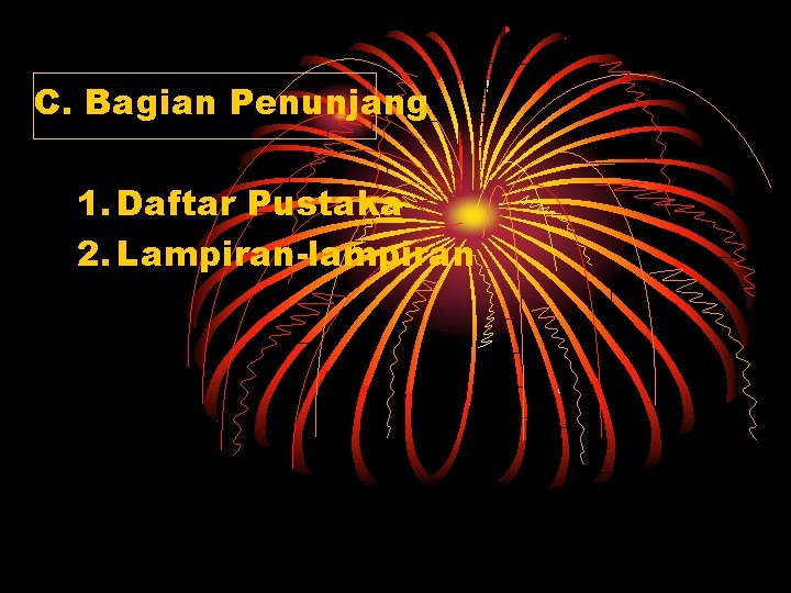 C. Bagian Penunjang 1. Daftar Pustaka 2. Lampiran-lampiran 