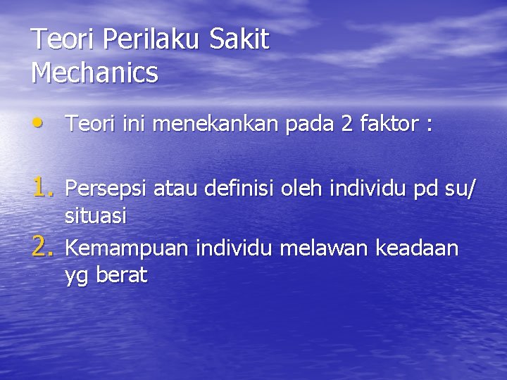 Teori Perilaku Sakit Mechanics • Teori ini menekankan pada 2 faktor : 1. Persepsi