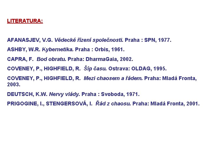 LITERATURA: AFANASJEV, V. G. Vědecké řízení společnosti. Praha : SPN, 1977. ASHBY, W. R.