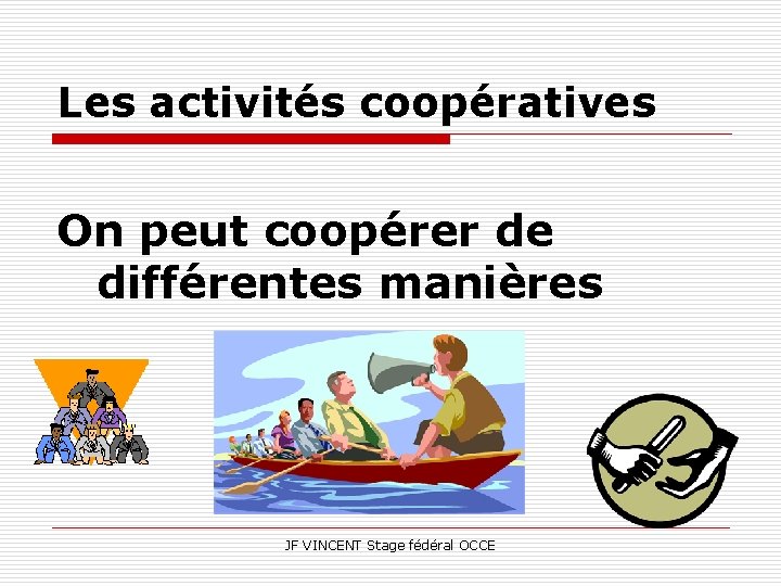 Les activités coopératives On peut coopérer de différentes manières JF VINCENT Stage fédéral OCCE