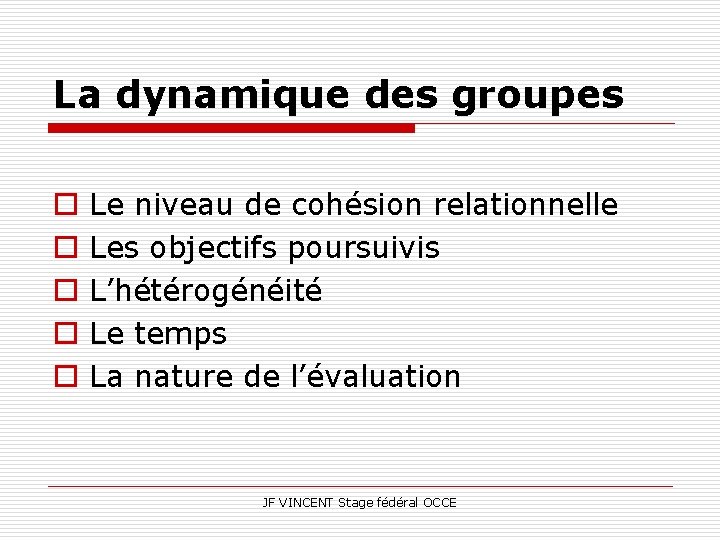 La dynamique des groupes o o o Le niveau de cohésion relationnelle Les objectifs