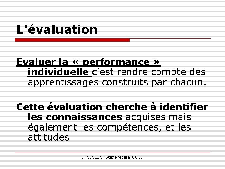 L’évaluation Evaluer la « performance » individuelle c’est rendre compte des apprentissages construits par