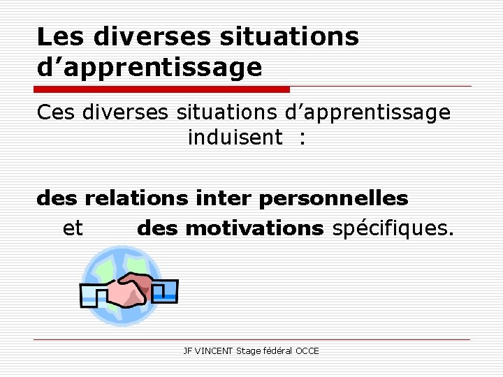 Les diverses situations d’apprentissage Ces diverses situations d’apprentissage induisent : des relations inter personnelles