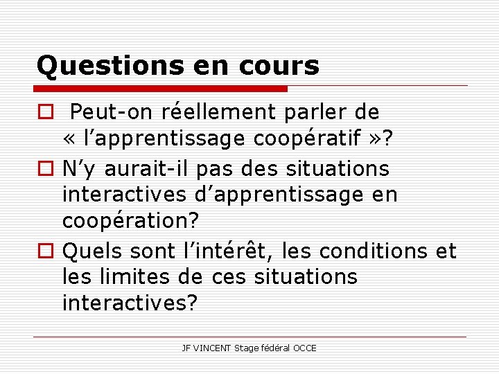 Questions en cours o Peut-on réellement parler de « l’apprentissage coopératif » ? o