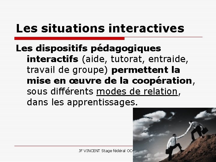 Les situations interactives Les dispositifs pédagogiques interactifs (aide, tutorat, entraide, travail de groupe) permettent