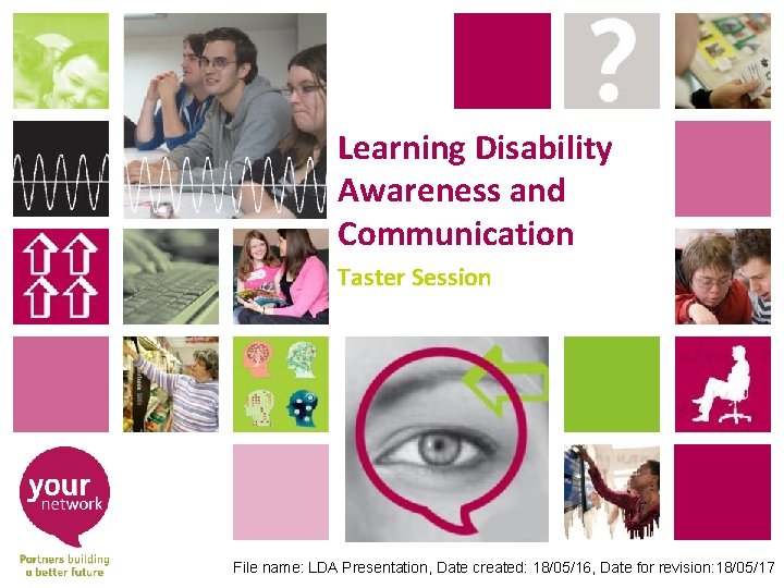 Learning Disability Awareness and Communication Taster Session File name: LDA Presentation, Date created: 18/05/16,