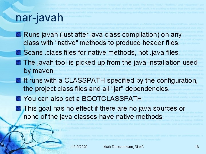 nar-javah Runs javah (just after java class compilation) on any class with “native” methods