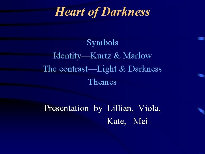 Heart of Darkness Symbols Identity—Kurtz & Marlow The contrast—Light & Darkness Themes Presentation by
