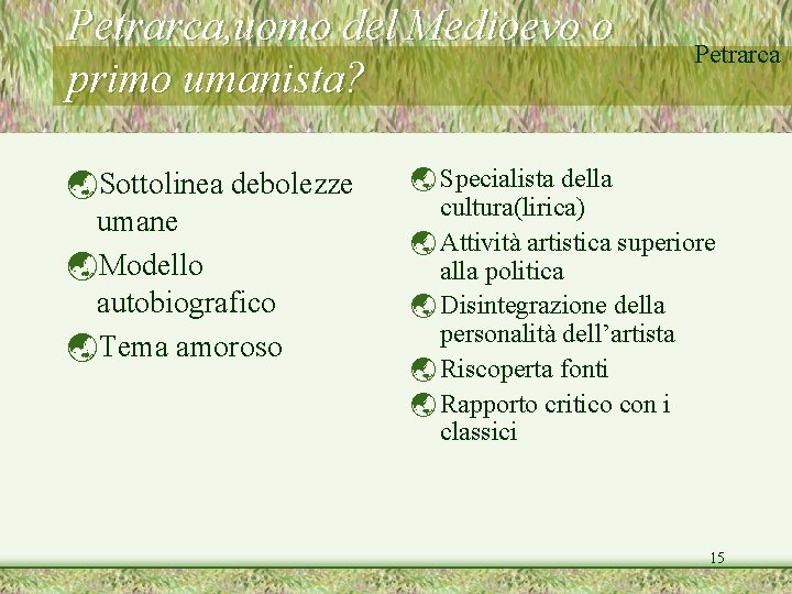 Petrarca, uomo del Medioevo o primo umanista? ýSottolinea debolezze umane ýModello autobiografico ýTema amoroso Petrarca, uomo del Medioevo o primo umanista? ýSottolinea debolezze umane ýModello autobiografico ýTema amoroso