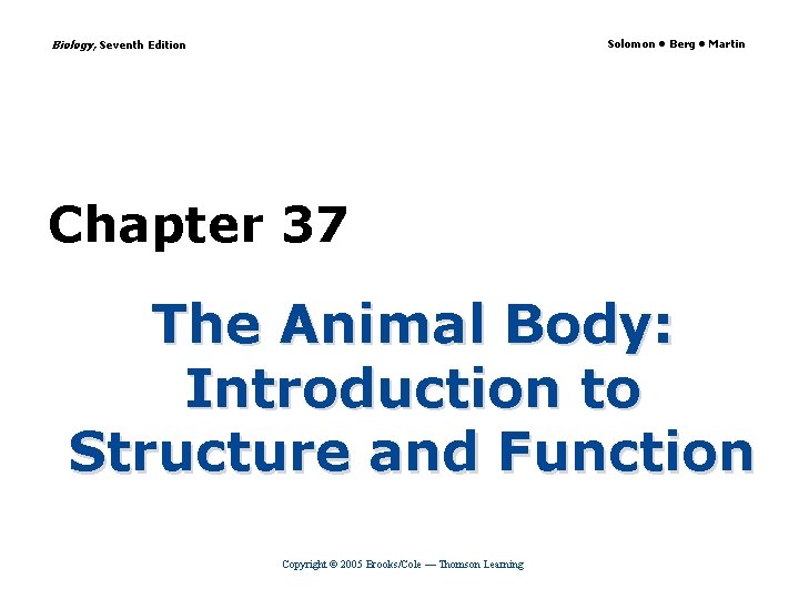Biology, Seventh Edition Solomon • Berg • Martin Chapter 37 The Animal Body: Introduction