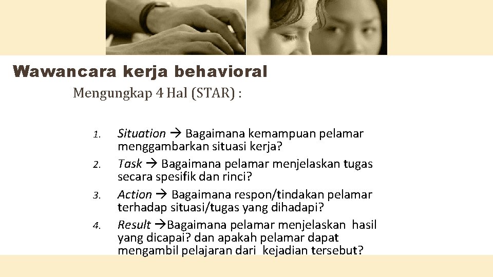 Wawancara kerja behavioral Mengungkap 4 Hal (STAR) : 1. 2. 3. 4. Situation Bagaimana