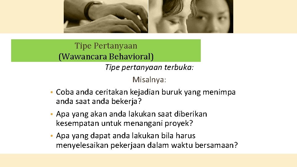  • • • Tipe Pertanyaan (Wawancara Behavioral) Tipe pertanyaan terbuka: Misalnya: Coba anda