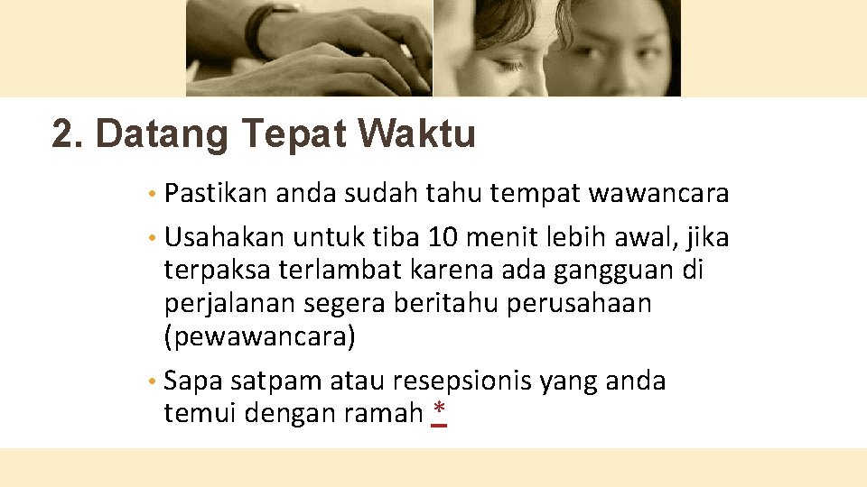 2. Datang Tepat Waktu • Pastikan anda sudah tahu tempat wawancara • Usahakan untuk