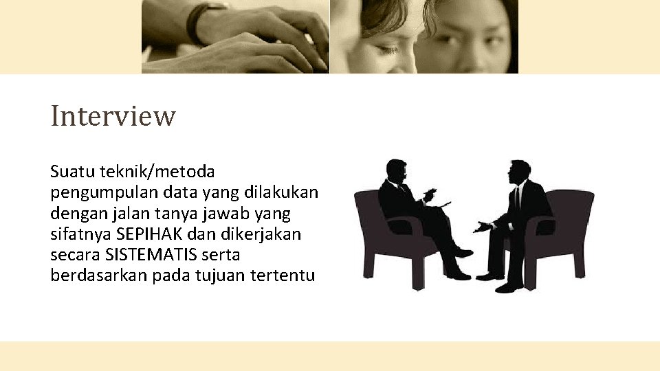 Interview Suatu teknik/metoda pengumpulan data yang dilakukan dengan jalan tanya jawab yang sifatnya SEPIHAK