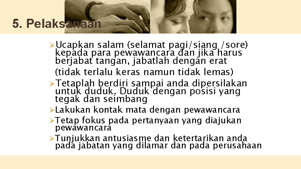 5. Pelaksanaan ØUcapkan salam (selamat pagi/siang /sore) kepada para pewawancara dan jika harus berjabat