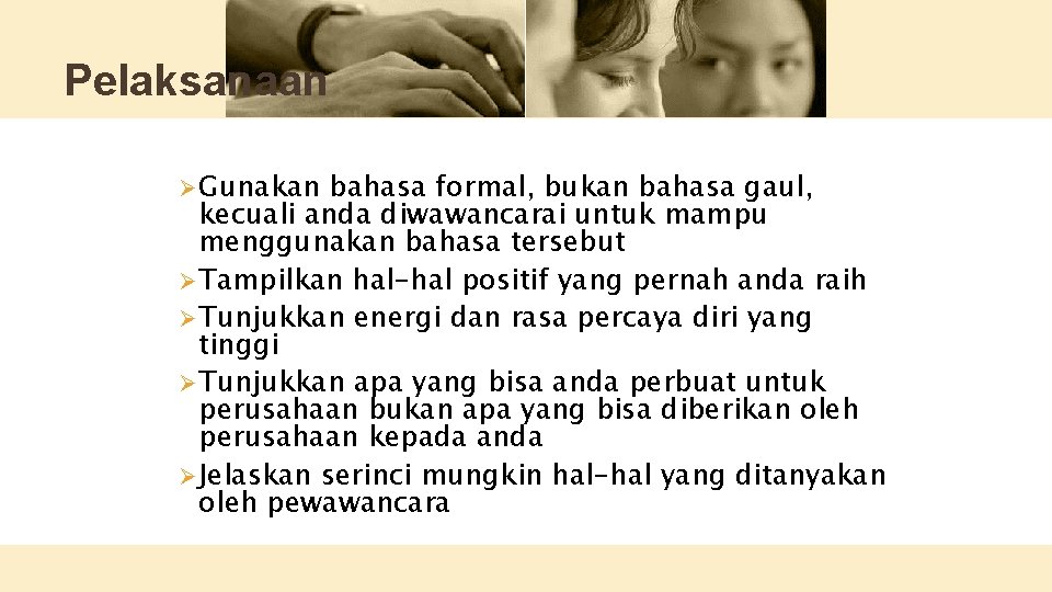Pelaksanaan Ø Gunakan bahasa formal, bukan bahasa gaul, kecuali anda diwawancarai untuk mampu menggunakan
