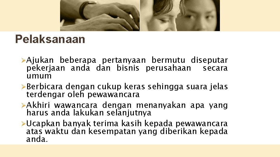 Pelaksanaan ØAjukan beberapa pertanyaan bermutu diseputar pekerjaan anda dan bisnis perusahaan secara umum ØBerbicara