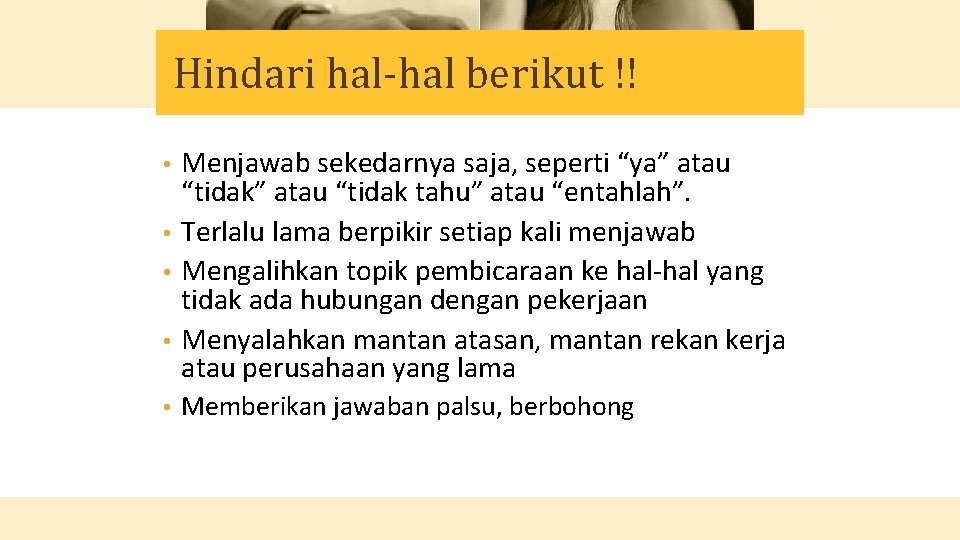 Hindari hal-hal berikut !! Menjawab sekedarnya saja, seperti “ya” atau “tidak tahu” atau “entahlah”.