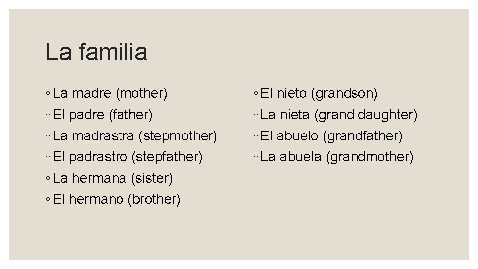 La familia ◦ La madre (mother) ◦ El padre (father) ◦ La madrastra (stepmother)