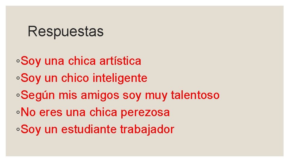 Respuestas ◦Soy una chica artística ◦Soy un chico inteligente ◦Según mis amigos soy muy