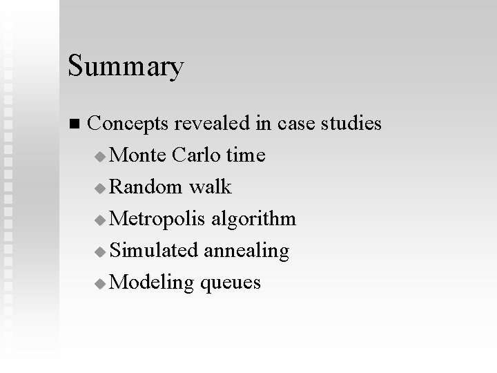 Summary n Concepts revealed in case studies u Monte Carlo time u Random walk