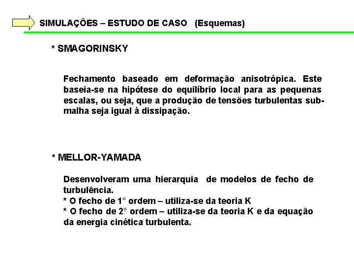 SIMULAÇÕES – ESTUDO DE CASO (Esquemas) * SMAGORINSKY Fechamento baseado em deformação anisotrópica. Este