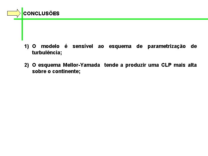 CONCLUSÕES 1) O modelo é sensível ao esquema de parametrização de turbulência; 2) O