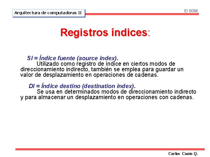 Arquitectura de computadoras II El 8086 Registros índices: SI = Índice fuente (source index).