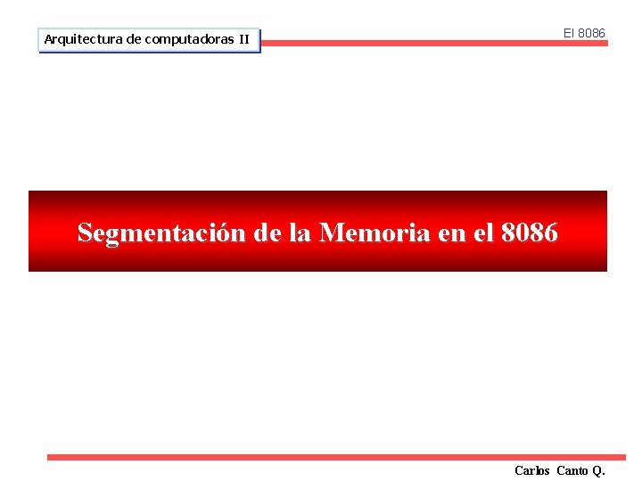 El 8086 Arquitectura de computadoras II Segmentación de la Memoria en el 8086 Carlos