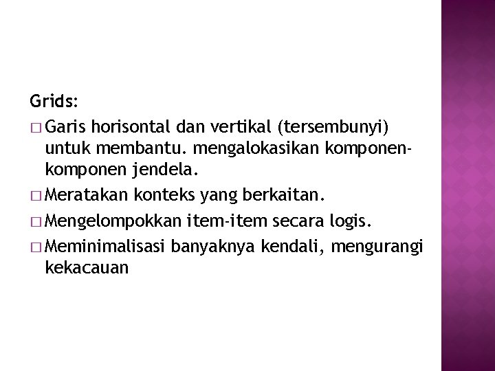 Grids: � Garis horisontal dan vertikal (tersembunyi) untuk membantu. mengalokasikan komponen jendela. � Meratakan