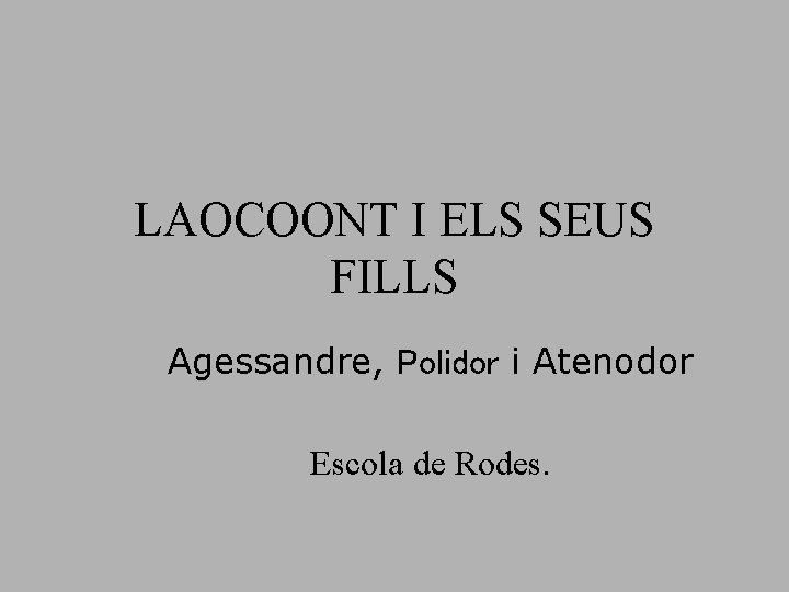 LAOCOONT I ELS SEUS FILLS Agessandre, Polidor i Atenodor Escola de Rodes. 