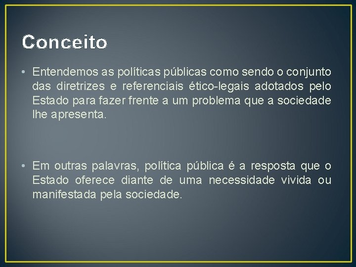 Conceito • Entendemos as políticas públicas como sendo o conjunto das diretrizes e referenciais